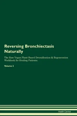 Reversing Bronchiectasis Naturally The Raw Vegan Plant-Based Detoxification & Regeneration Workbook for Healing Patients. Volumul 2 - Reversing Bronchiectasis Naturally The Raw Vegan Plant-Based Detoxification & Regeneration Workbook for Healing Patients. Volume 2