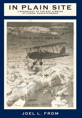 In Plain Site: O biografie a bazei aeriene RAF de la Caron, Saskatchewan - In Plain Site: A Biography of the RAF Airbase at Caron, Saskatchewan