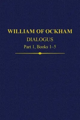 William de Ockham Dialogus Partea 1, Cărțile 1-5 - William of Ockham Dialogus Part 1, Books 1-5