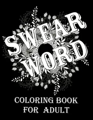 Carte de colorat cu înjurături pentru adulți.: Carte de colorat pentru adulți cu înjurături și motivație pentru reducerea stresului și relaxare. - Swear word coloring book for adult.: Adult swear & motivational coloring book for stress relief & relaxation.