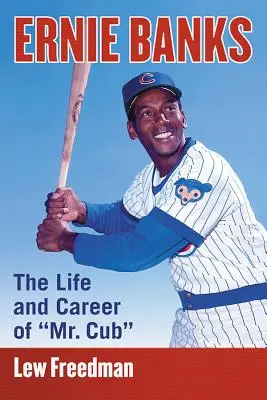 Ernie Banks: Viața și cariera lui Mr. Cub - Ernie Banks: The Life and Career of Mr. Cub