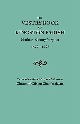Cartea Vestry a parohiei Kingston, comitatul Mathews, Virginia (până la 1 mai 1791, comitatul Gloucester), 1679-1796 - Vestry Book of Kingston Parish, Mathews County, Virginia (Until May 1, 1791, Gloucester County), 1679-1796