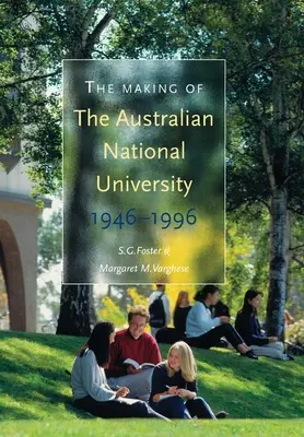 Crearea Universității Naționale Australiene: 1946-1996 - The Making of The Australian National University: 1946-1996