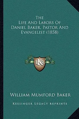 Viața și munca lui Daniel Baker, pastor și evanghelist (1858) - The Life And Labors Of Daniel Baker, Pastor And Evangelist (1858)