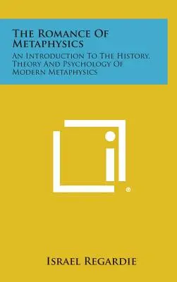 The Romance of Metaphysics: O introducere în istoria, teoria și psihologia metafizicii moderne - The Romance of Metaphysics: An Introduction to the History, Theory and Psychology of Modern Metaphysics