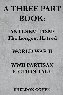 O carte în trei părți: Anti-Semitism: Cea mai lungă ură / Al Doilea Război Mondial / Poveste de ficțiune partizană din al Doilea Război Mondial - A Three Part Book: Anti-Semitism: The Longest Hatred / World War II / WWII Partisan Fiction Tale