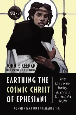 Conectarea la pământ a lui Hristos Cosmic din Efeseni - Universul, Trinitatea și triplul adevăr al lui Zhiyi, volumul 3 - Earthing the Cosmic Christ of Ephesians-The Universe, Trinity, and Zhiyi's Threefold Truth, Volume 3