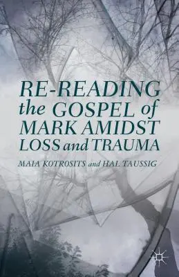 Reluarea Evangheliei lui Marcu în mijlocul pierderilor și traumelor - Re-Reading the Gospel of Mark Amidst Loss and Trauma