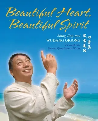 Inimă frumoasă, spirit frumos (Shing-Ling-Mei Wudang Qigong predat de maestrul Qing Chuan Wang) - Beautiful Heart, Beautiful Spirit (Shing-Ling-Mei Wudang Qigong as Taught by Master Qing Chuan Wang)