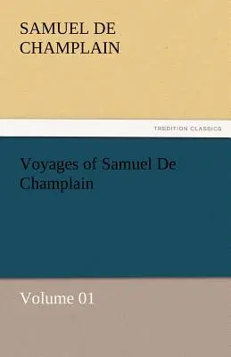 Călătoriile lui Samuel de Champlain - Volumul 01 - Voyages of Samuel de Champlain - Volume 01