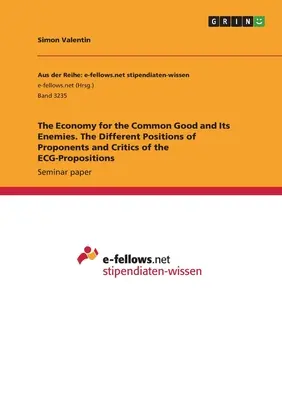 Economia pentru binele comun și dușmanii săi. Pozițiile diferite ale susținătorilor și criticilor propunerilor ECG - The Economy for the Common Good and Its Enemies. The Different Positions of Proponents and Critics of the ECG-Propositions