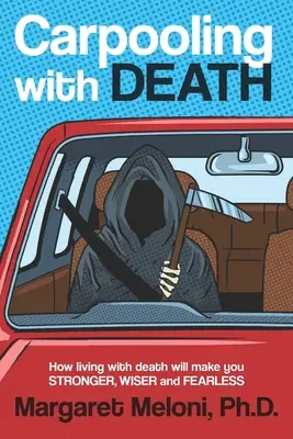 Carpooling with Death: Cum să trăiești cu moartea te va face mai puternic, mai înțelept și fără frică - Carpooling with Death: How Living with Death Will Make You Stronger, Wiser and Fearless