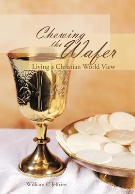 Mestecând ostia: Trăind o viziune creștină asupra lumii - Chewing the Wafer: Living a Christian World View