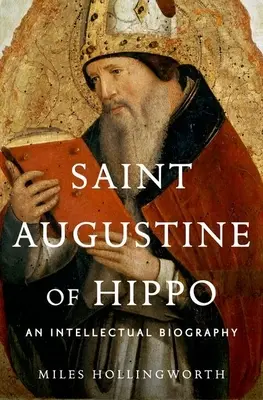 Sfântul Augustin de Hippo: o biografie intelectuală - Saint Augustine of Hippo: An Intellectual Biography