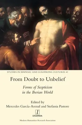 De la îndoială la necredință: Forme de scepticism în lumea iberică - From Doubt to Unbelief: Forms of Scepticism in the Iberian World