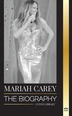 Mariah Carey: Biografia cântăreței nominalizată de 34 de ori la GRAMMY, care a schimbat Crăciunul și a vândut 200 de milioane de albume - Mariah Carey: The Biography of the 34-time GRAMMY nominee singer that changed Christmas and sold 200 million albums