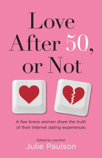 Dragoste după 50 de ani, sau nu: Câteva femei curajoase împărtășesc adevărul despre experiențele lor de întâlniri pe internet - Love After Fifty, or Not: A Few Brave Women Share the Truth of Their Internet Dating Experiences