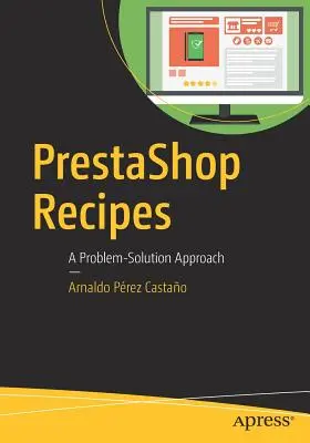 Rețete Prestashop: A Problem-Solution Approach - Prestashop Recipes: A Problem-Solution Approach