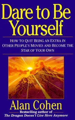 Îndrăznește să fii tu însuți: Cum să încetezi să mai fii un figurant în filmele altora și să devii starul propriului tău film - Dare to Be Yourself: How to Quit Being an Extra in Other Peoples Movies and Become the Star of Your Own