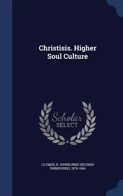 Christisis. Cultura superioară a sufletului (Clymer R. Swinburne (Reuben Swinburne)) - Christisis. Higher Soul Culture (Clymer R. Swinburne (Reuben Swinburne))