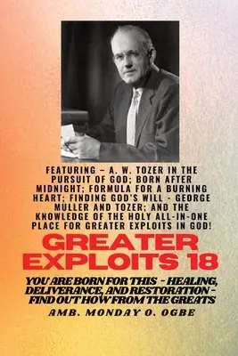 Exploatări mai mari - 18 Cu - A. W. Tozer în The Pursuit of God; Born After Midnight;..: Formula pentru o inimă arzătoare; Găsirea voinței lui Dumnezeu - George - Greater Exploits - 18 Featuring - A. W. Tozer in The Pursuit of God; Born After Midnight;..: Formula for a Burning Heart; Finding God's Will - George