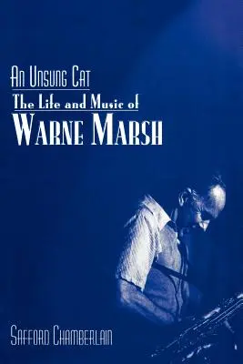 O pisică necunoscută: Viața și muzica lui Warne Marsh - An Unsung Cat: The Life and Music of Warne Marsh