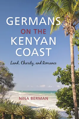 Germanii de pe coasta Kenyei: Pământ, caritate și romantism - Germans on the Kenyan Coast: Land, Charity, and Romance