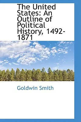 Statele Unite ale Americii: O schiță de istorie politică, 1492-1871 - The United States: An Outline of Political History, 1492-1871