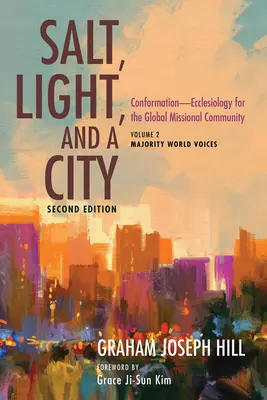 Sare, lumină și un oraș, ediția a doua: Conformation--Ecclesiologie pentru comunitatea misionară globală: Volumul 2, Majority World Voices - Salt, Light, and a City, Second Edition: Conformation--Ecclesiology for the Global Missional Community: Volume 2, Majority World Voices