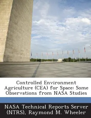 Agricultura în mediu controlat (Cea) pentru spațiu: Some Observations from NASA Studies (Nasa Technical Reports Server (Ntrs)) - Controlled Environment Agriculture (Cea) for Space: Some Observations from NASA Studies (Nasa Technical Reports Server (Ntrs))