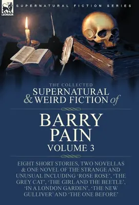 The Collected Supernatural and Weird Fiction of Barry Pain-Volumul 3: Opt povestiri scurte, două nuvele și un roman ciudat și neobișnuit, inclusiv - The Collected Supernatural and Weird Fiction of Barry Pain-Volume 3: Eight Short Stories, Two Novellas & One Novel of the Strange and Unusual Includin