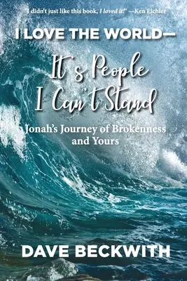 Iubesc lumea - sunt oamenii pe care nu-i pot suporta: Jonah's Journey of Brokenness and Yours. - I Love the World--It's People I Can't Stand: Jonah's Journey of Brokenness and Yours.