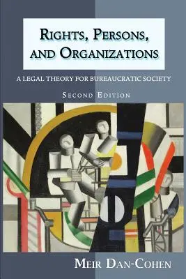 Rights, Persons, and Organizations: O teorie juridică pentru societatea birocratică (ediția a doua) - Rights, Persons, and Organizations: A Legal Theory for Bureaucratic Society (Second Edition)