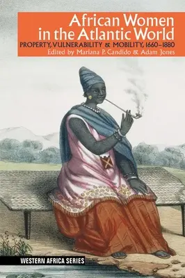 Femeile africane în lumea atlantică: Proprietate, vulnerabilitate și mobilitate, 1660-1880 - African Women in the Atlantic World: Property, Vulnerability & Mobility, 1660-1880