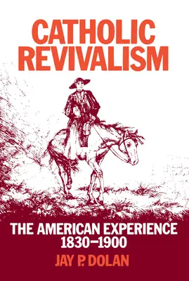 Revivalismul catolic: Experiența americană, 1830-1900 - Catholic Revivalism: The American Experience, 1830-1900
