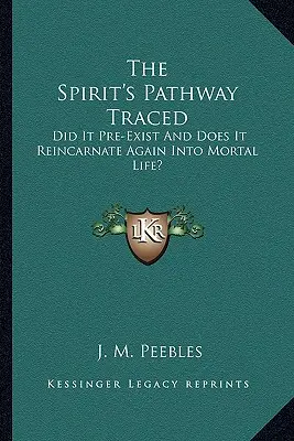 Calea spiritului trasată: A preexistat și se reîncarnează din nou în viața muritoare? - The Spirit's Pathway Traced: Did It Pre-Exist and Does It Reincarnate Again Into Mortal Life?