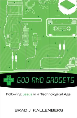 Dumnezeu și gadgeturile: Urmându-l pe Iisus într-o lume tehnologică - God and Gadgets: Following Jesus in a Technological World