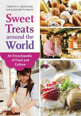 Tratamente dulci în întreaga lume: O enciclopedie a alimentației și culturii - Sweet Treats around the World: An Encyclopedia of Food and Culture
