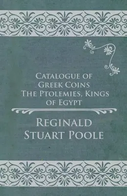 Catalogul monedelor grecești - Ptolemeii, regi ai Egiptului - Catalogue of Greek Coins - The Ptolemies, Kings of Egypt
