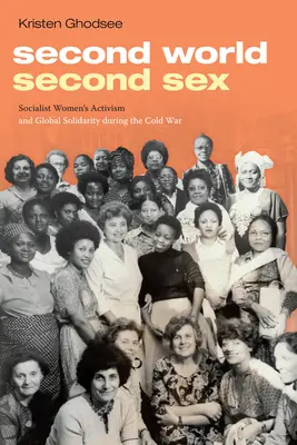A doua lume, al doilea sex: Activismul femeilor socialiste și solidaritatea globală în timpul Războiului Rece - Second World, Second Sex: Socialist Women's Activism and Global Solidarity during the Cold War