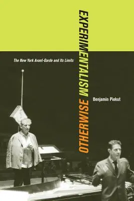 Experimentalism Otherwise: Avangarda newyorkeză și limitele sale Volumul 11 - Experimentalism Otherwise: The New York Avant-Garde and Its Limits Volume 11