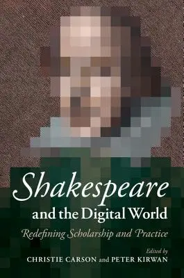 Shakespeare și lumea digitală: Redefinirea științei și a practicii - Shakespeare and the Digital World: Redefining Scholarship and Practice