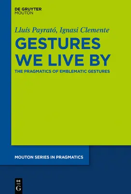 Gestures We Live by: Pragmatica gesturilor emblematice (The Pragmatics of Emblematic Gestures) - Gestures We Live by: The Pragmatics of Emblematic Gestures