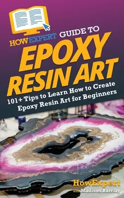 HowExpert Guide to Epoxy Resin Art: 101+ Sfaturi pentru a învăța cum să creați artă din rășină epoxidică pentru începători - HowExpert Guide to Epoxy Resin Art: 101+ Tips to Learn How to Create Epoxy Resin Art for Beginners