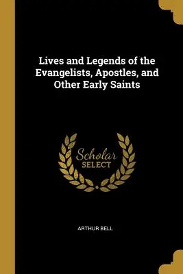 Viețile și legendele evangheliștilor, apostolilor și ale altor sfinți timpurii - Lives and Legends of the Evangelists, Apostles, and Other Early Saints
