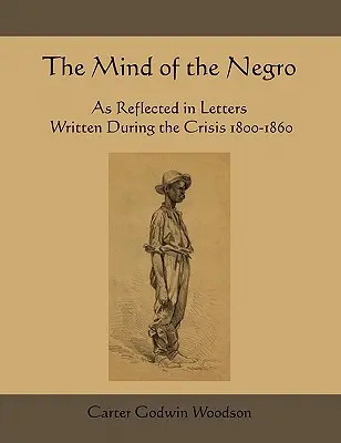 Mintea negrilor reflectată în scrisorile scrise în timpul crizei 1800-1860 - The Mind of the Negro as Reflected in Letters Written During the Crisis 1800-1860