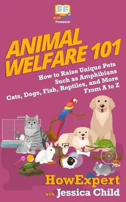 Bunăstarea animalelor 101: Cum să crești animale de companie unice, cum ar fi amfibieni, pisici, câini, pești, reptile și multe altele de la A la Z - Animal Welfare 101: How to Raise Unique Pets Such as Amphibians, Cats, Dogs, Fish, Reptiles, and More From A to Z