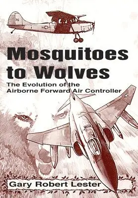De la țânțari la lupi: Evoluția controlorului aerian avansat - Mosquitoes to Wolves: The Evolution of the Forward Air Controller