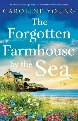 Ferma uitată de lângă mare: O poveste emoționantă și înălțătoare despre secrete și a doua șansă - The Forgotten Farmhouse by the Sea: An emotional and uplifting tale of secrets and second chances