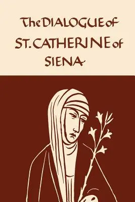 Ecaterina de Siena: Dialogul Sfintei Fecioare Serafice - Catherine of Siena: The Dialogue of the Seraphic Virgin